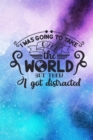 I Was Going To Take Over The World But Then I Got Distracted : Lined Notebook: Funny Quote Cover Journal - Book