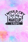 I Would Cry But My MakeUp Is Designer : MakeUp Lover Gift Idea: Lined Journal Notebook - Book