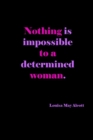 Nothing Is Impossible To A Determined Woman : Louisa May Alcott Quote Cover: Gift For Women: Lined Journal Notebook - Book