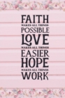 Faith Makes All Things Possible Love Makes All Things Easier Hope Makes All Things Work : Faith Inspired Motivational Quote Cover: Lined Journal Notebook - Book