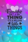 Friendship Isn't A Big Thing It's A Million Little Things : Friendship Gift Idea: Gift For Best Friend: Lined Journal Notebook - Book