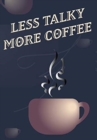 Less Talky More Coffee - Coffee Cup Notebook Blank Lined - Book