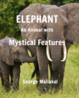 Elephant - An Animal with Mystical Features : Elephant- An Animal with Mystical Features - Book