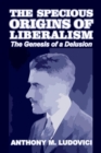The Specious Origins of Liberalism : The Genesis of a Delusion - Book