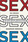 Sex in Crisis : The New Sexual Revolution and the Future of American Politics - Book