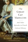 The Great Cat Massacre : And Other Episodes in French Cultural History - Book