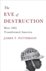 The Eve of Destruction : How 1965 Transformed America - Book