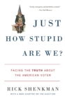 Just How Stupid Are We? : Facing the Truth About the American Voter - Book