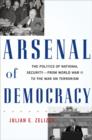 Arsenal of Democracy : The Politics of National Security - From World War II to the War on Terrorism - Book