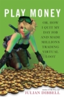 Play Money : Or, How I Quit My Day Job and Made Millions Trading Virtual Loot - Book
