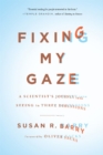 Fixing My Gaze : A Scientist's Journey Into Seeing in Three Dimensions - Book