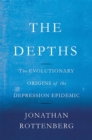The Depths : The Evolutionary Origins of the Depression Epidemic - Book