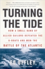 Turning the Tide : How a Small Band of Allied Sailors Defeated the U-boats and Won the Battle of the Atlantic - Book