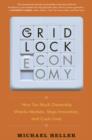 The Gridlock Economy : How Too Much Ownership Wrecks Markets, Stops Innovation, and Costs Lives - Book