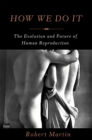How We Do It : The Evolution and Future of Human Reproduction - Book