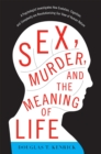Sex, Murder, and the Meaning of Life : A Psychologist Investigates How Evolution, Cognition, and Complexity are Revolutionizing Our View of Human Nature - Book