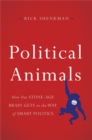 Political Animals : How Our Stone-Age Brain Gets in the Way of Smart Politics - Book
