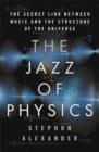 The Jazz of Physics : The Secret Link Between Music and the Structure of the Universe - Book