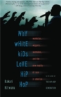 Why White Kids Love Hip Hop : Wankstas, Wiggers, Wannabes, and the New Reality of Race in America - Book