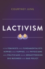 Lactivism : How Feminists and Fundamentalists, Hippies and Yuppies, and Physicians and Politicians Made Breastfeeding Big Business and Bad Policy - Book