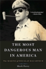 The Most Dangerous Man in America : The Making of Douglas MacArthur - Book