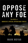 Oppose Any Foe : The Rise of America's Special Operations Forces - Book