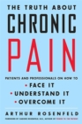 The Truth about Chronic Pain : Patients and Professionals on How to Face It, Understand It, Overcome It - Book