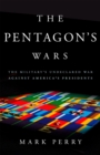 The Pentagon's Wars : The Military's Undeclared War Against America's Presidents - Book