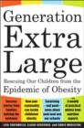 Generation Extra Large : Rescuing Our Children from the Epidemic of Obesity - Book