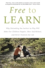 Free to Learn : Why Unleashing the Instinct to Play Will Make Our Children Happier, More Self-Reliant, and Better Students for Life - Book