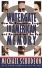 Watergate In American Memory : How We Remember, Forget, And Reconstruct The Past - Book