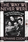 The Way We Never Were : American Families and the Nostalgia Trap - Book