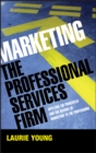 Marketing the Professional Services Firm : Applying the Principles and the Science of Marketing to the Professions - Book