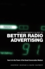 An Advertiser's Guide to Better Radio Advertising : Tune In to the Power of the Brand Conversation Medium - Book