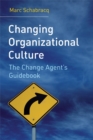Changing Organizational Culture : The Change Agent's Guidebook - Book