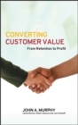 Converting Customer Value : From Retention to Profit - Book