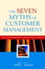 The Seven Myths of Customer Management : How to be Customer-Driven without Being Customer-Led - Book