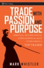 Trade With Passion and Purpose : Spiritual, Psychological, and Philosophical Keys to Becoming a Top Trader - Book