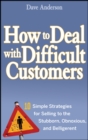 How to Deal with Difficult Customers : 10 Simple Strategies for Selling to the Stubborn, Obnoxious, and Belligerent - Book