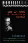 Joe Wilson and the Creation of Xerox - Charles D. Ellis