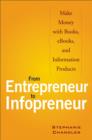 From Entrepreneur to Infopreneur : Make Money with Books, eBooks, and Information Products - Book