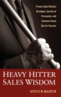 Heavy Hitter Sales Wisdom : Proven Sales Warfare Strategies, Secrets of Persuasion, and Common-Sense Tips for Success - Book