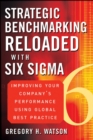 Strategic Benchmarking Reloaded with Six Sigma : Improving Your Company's Performance Using Global Best Practice - Book