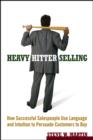 Heavy Hitter Selling : How Successful Salespeople Use Language and Intuition to Persuade Customers to Buy - eBook