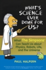 What's Science Ever Done for Us? : What the Simpsons Can Teach Us About Physics, Robots, Life, and the Universe - Book
