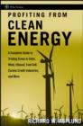 Profiting from Clean Energy : A Complete Guide to Trading Green in Solar, Wind, Ethanol, Fuel Cell, Carbon Credit Industries, and More - Book