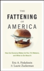 The Fattening of America : How The Economy Makes Us Fat, If It Matters, and What To Do About It - Book