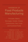 Handbook of Food Products Manufacturing, Volume 1 : Principles, Bakery, Beverages, Cereals, Cheese, Confectionary, Fats, Fruits, and Functional Foods - Book