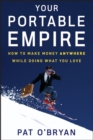 Your Portable Empire : How to Make Money Anywhere While Doing What You Love - Book
