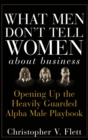 What Men Don't Tell Women About Business : Opening Up the Heavily Guarded Alpha Male Playbook - Book